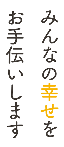 みんなの幸せをお手伝いします